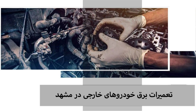 تعمیرات برق خودروهای خارجی در مشهد