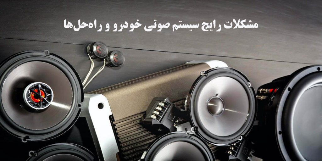مشکلات رایج سیستم صوتی خودرو و راه‌حل‌ها